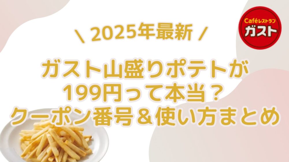 ガスト山盛りポテトクーポンで安く食べる方法は？2025年最新